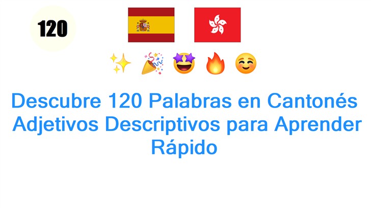 Descubre 120 Palabras en Cantonés: Adjetivos Descriptivos para Aprender Rápido